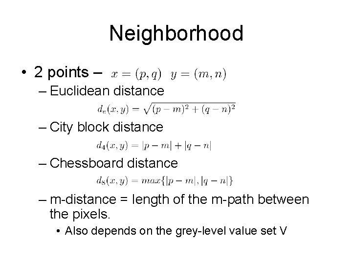 Neighborhood • 2 points – – Euclidean distance – City block distance – Chessboard