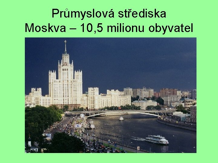 Průmyslová střediska Moskva – 10, 5 milionu obyvatel 