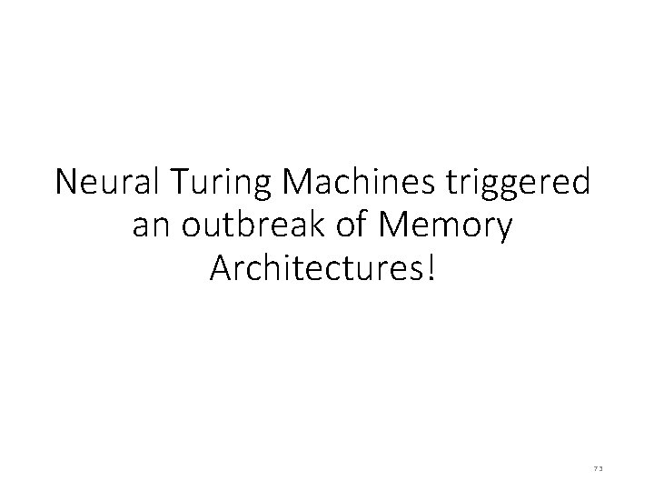 Neural Turing Machines triggered an outbreak of Memory Architectures! 73 