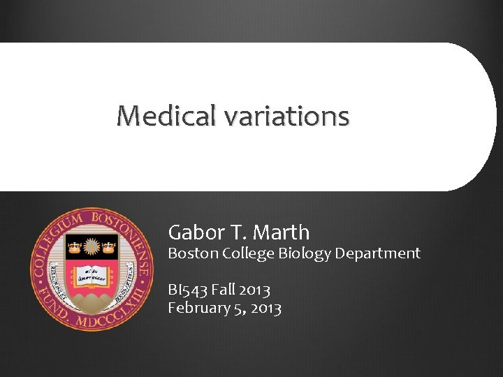 Medical variations Gabor T. Marth Boston College Biology Department BI 543 Fall 2013 February