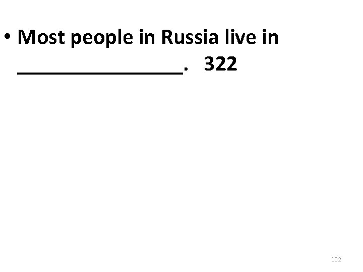 • Most people in Russia live in ________. 322 102 • Most people in Russia live in ________. 322 102