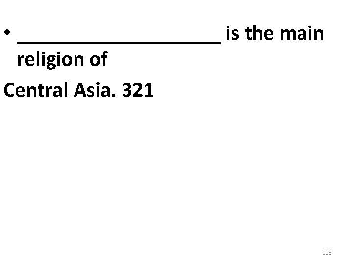 • __________ is the main religion of Central Asia. 321 105 • __________ is the main religion of Central Asia. 321 105