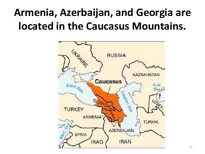 Armenia, Azerbaijan, and Georgia are located in the Caucasus Mountains. 11 Armenia, Azerbaijan, and Georgia are located in the Caucasus Mountains. 11