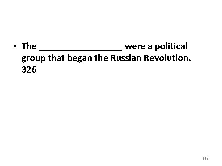• The _________ were a political group that began the Russian Revolution. 326 • The _________ were a political group that began the Russian Revolution. 326