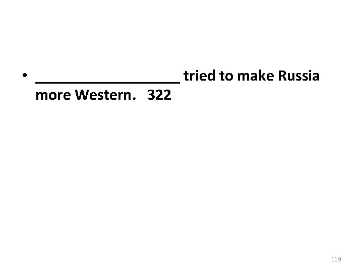 • _________ tried to make Russia more Western. 322 119 • _________ tried to make Russia more Western. 322 119