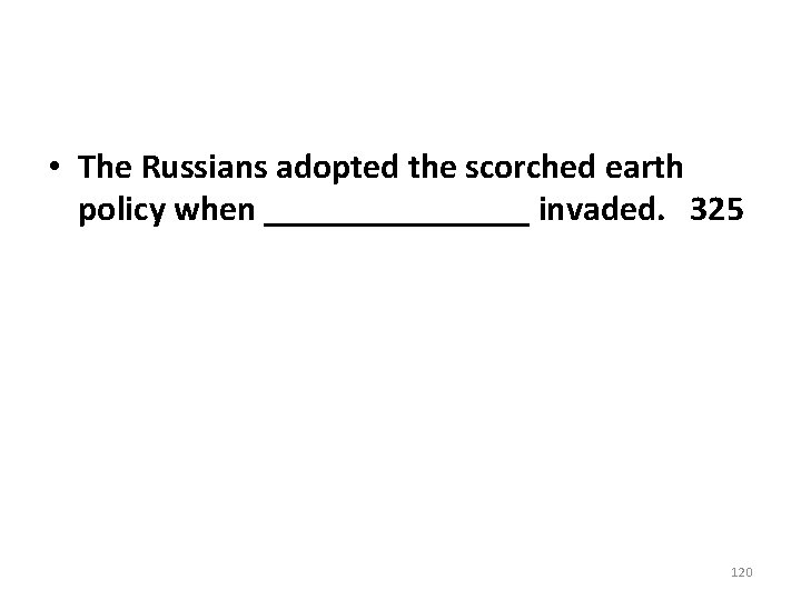 • The Russians adopted the scorched earth policy when ________ invaded. 325 120 • The Russians adopted the scorched earth policy when ________ invaded. 325 120