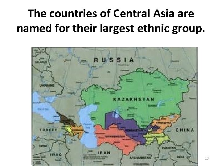 The countries of Central Asia are named for their largest ethnic group. 13 The countries of Central Asia are named for their largest ethnic group. 13