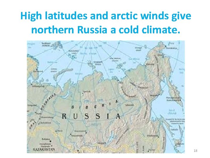 High latitudes and arctic winds give northern Russia a cold climate. 18 High latitudes and arctic winds give northern Russia a cold climate. 18