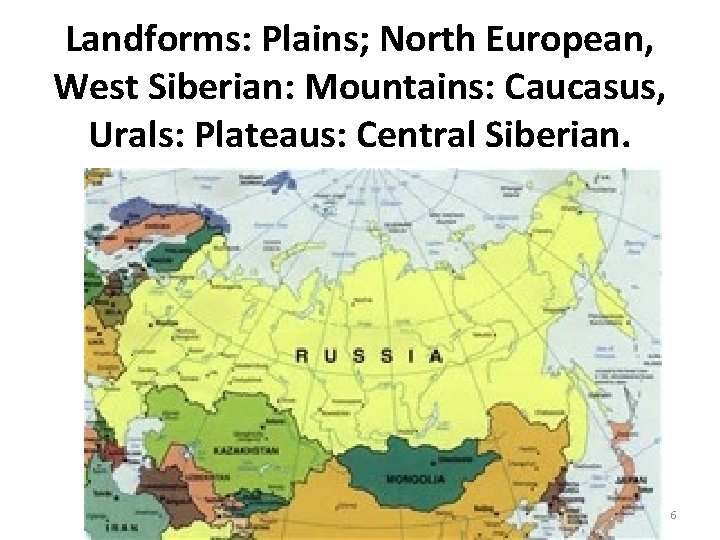 Landforms: Plains; North European, West Siberian: Mountains: Caucasus, Urals: Plateaus: Central Siberian. 6 Landforms: Plains; North European, West Siberian: Mountains: Caucasus, Urals: Plateaus: Central Siberian. 6