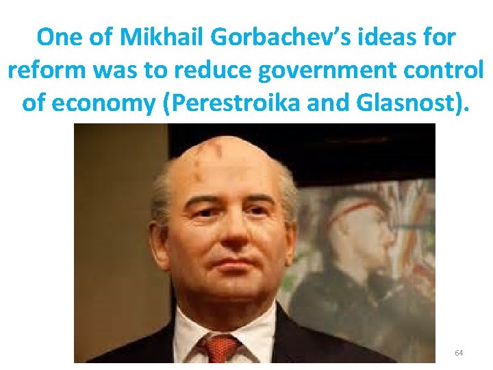 One of Mikhail Gorbachev’s ideas for reform was to reduce government control of economy One of Mikhail Gorbachev’s ideas for reform was to reduce government control of economy