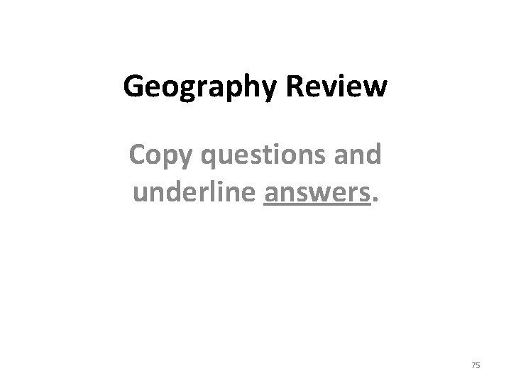 Geography Review Copy questions and underline answers. 75 Geography Review Copy questions and underline answers. 75
