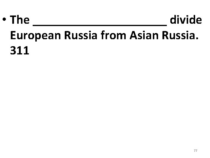 • The ___________ divide European Russia from Asian Russia. 311 77 • The ___________ divide European Russia from Asian Russia. 311 77