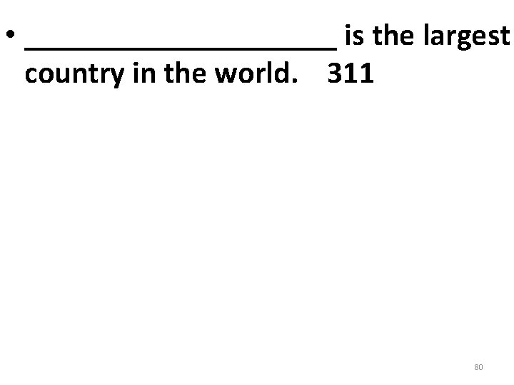 • __________ is the largest country in the world. 311 80 • __________ is the largest country in the world. 311 80