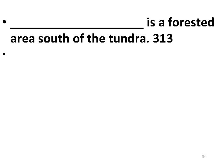 • __________ is a forested area south of the tundra. 313 • 84 • __________ is a forested area south of the tundra. 313 • 84