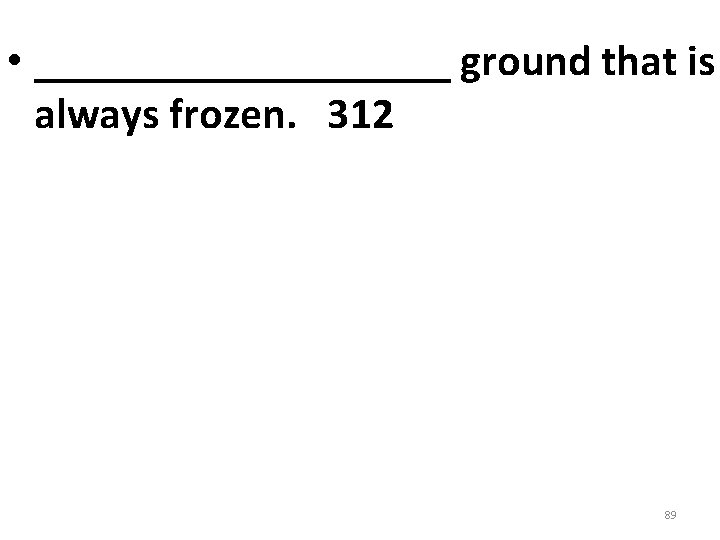 • __________ ground that is always frozen. 312 89 • __________ ground that is always frozen. 312 89
