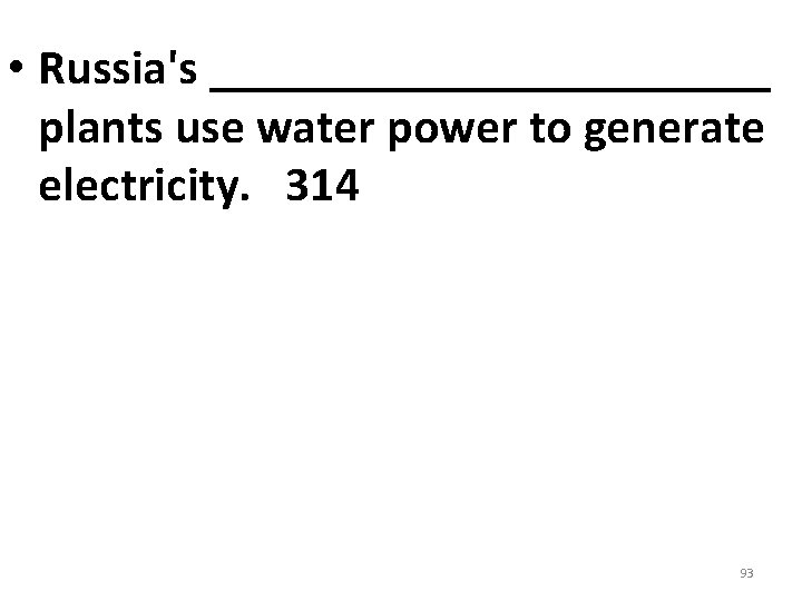 • Russia's ____________ plants use water power to generate electricity. 314 93 • Russia's ____________ plants use water power to generate electricity. 314 93