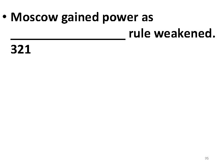 • Moscow gained power as _________ rule weakened. 321 95 • Moscow gained power as _________ rule weakened. 321 95