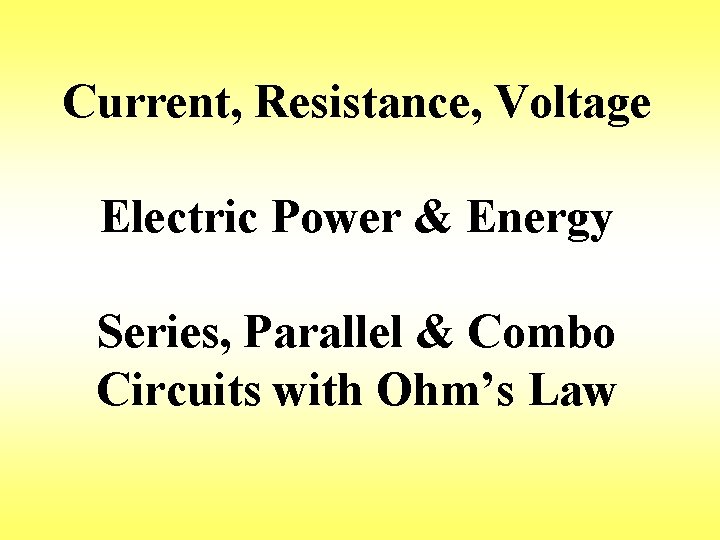 Current, Resistance, Voltage Electric Power & Energy Series, Parallel & Combo Circuits with Ohm’s