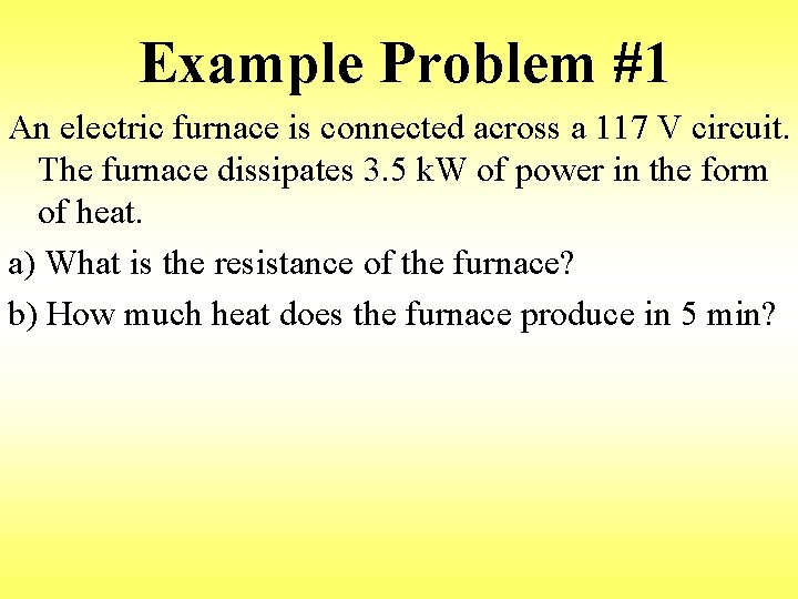 Example Problem #1 An electric furnace is connected across a 117 V circuit. The