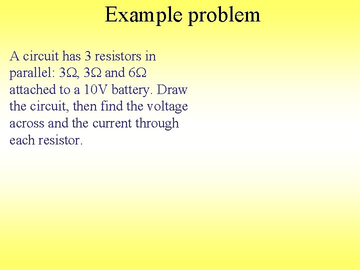 Example problem A circuit has 3 resistors in parallel: 3 W, 3 W and