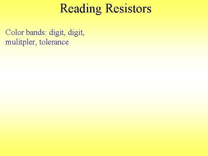 Reading Resistors Color bands: digit, mulitpler, tolerance 