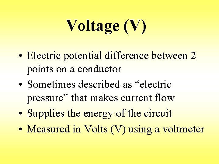 Voltage (V) • Electric potential difference between 2 points on a conductor • Sometimes