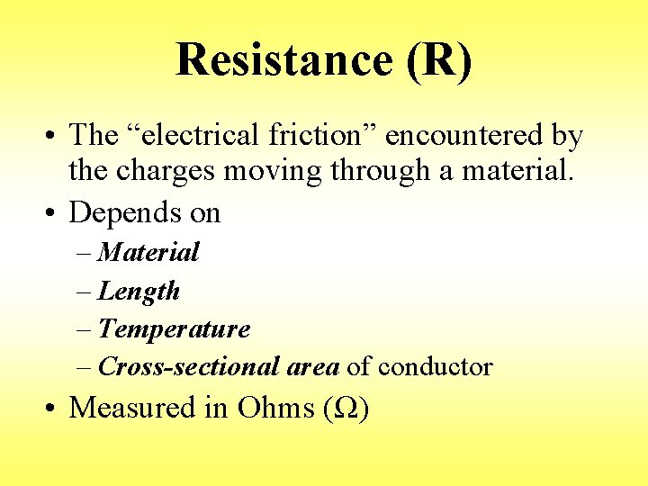 Resistance (R) • The “electrical friction” encountered by the charges moving through a material.