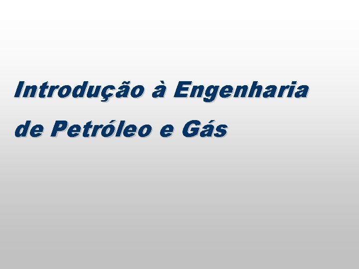 Introdução à Engenharia de Petróleo e Gás 