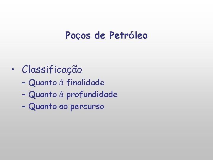 Poços de Petróleo • Classificação – Quanto à finalidade – Quanto à profundidade –