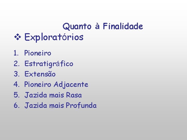 Quanto à Finalidade v Exploratórios 1. 2. 3. 4. 5. 6. Pioneiro Estratigráfico Extensão