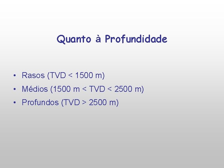 Quanto à Profundidade • Rasos (TVD < 1500 m) • Médios (1500 m <