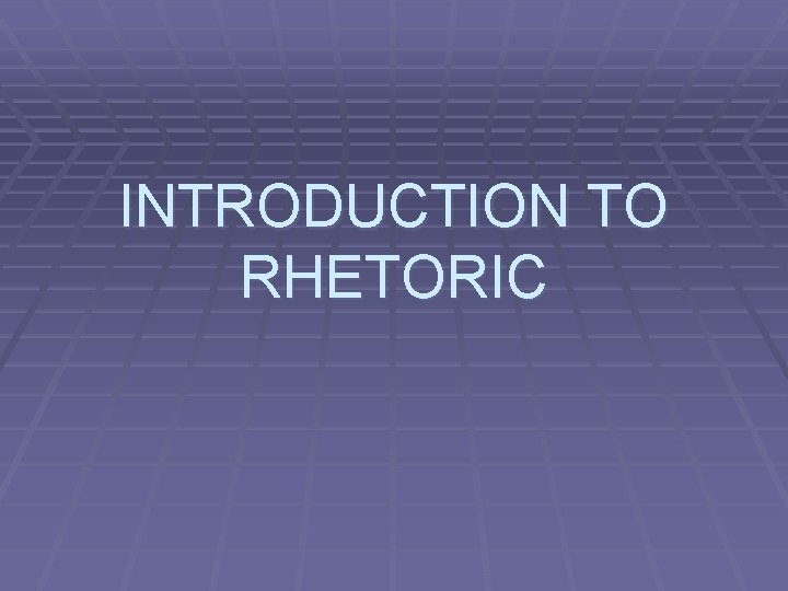 INTRODUCTION TO RHETORIC 