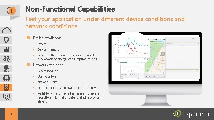 Non-Functional Capabilities Test your application under different device conditions and network conditions Device conditions: