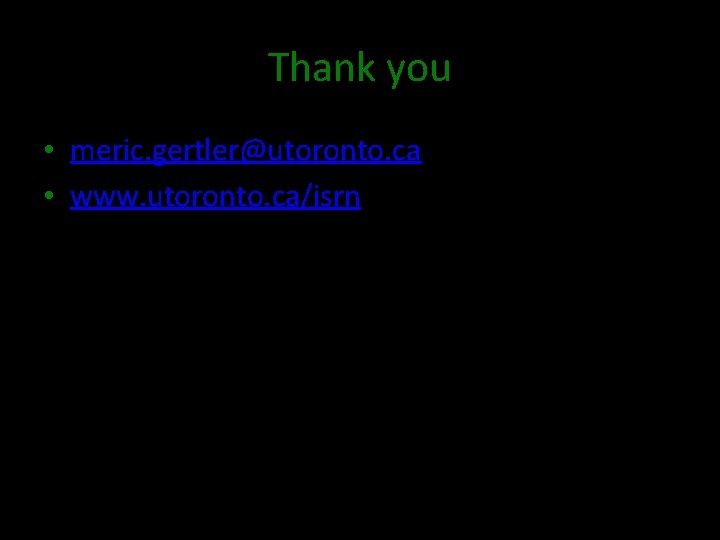 Thank you • meric. gertler@utoronto. ca • www. utoronto. ca/isrn 