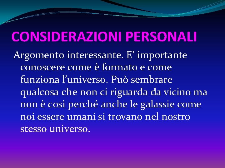 CONSIDERAZIONI PERSONALI Argomento interessante. E’ importante conoscere come è formato e come funziona l’universo.