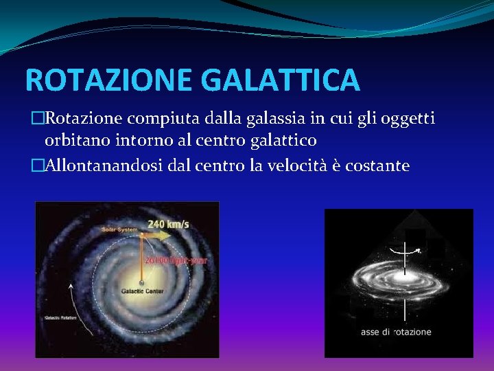 ROTAZIONE GALATTICA �Rotazione compiuta dalla galassia in cui gli oggetti orbitano intorno al centro