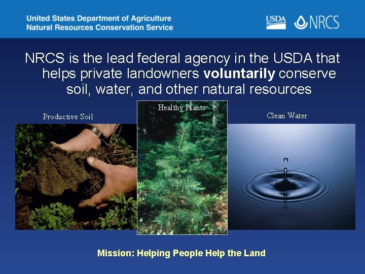 NRCS is the lead federal agency in the USDA that helps private landowners voluntarily