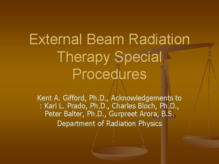 External Beam Radiation Therapy Special Procedures Kent A. Gifford, Ph. D. , Acknowledgements to