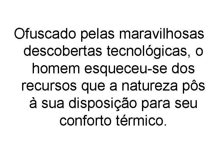 Ofuscado pelas maravilhosas descobertas tecnológicas, o homem esqueceu-se dos recursos que a natureza pôs