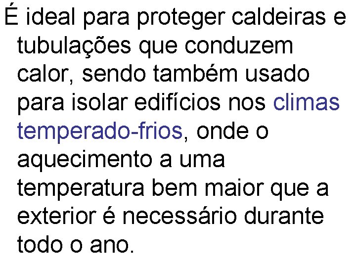 É ideal para proteger caldeiras e tubulações que conduzem calor, sendo também usado para