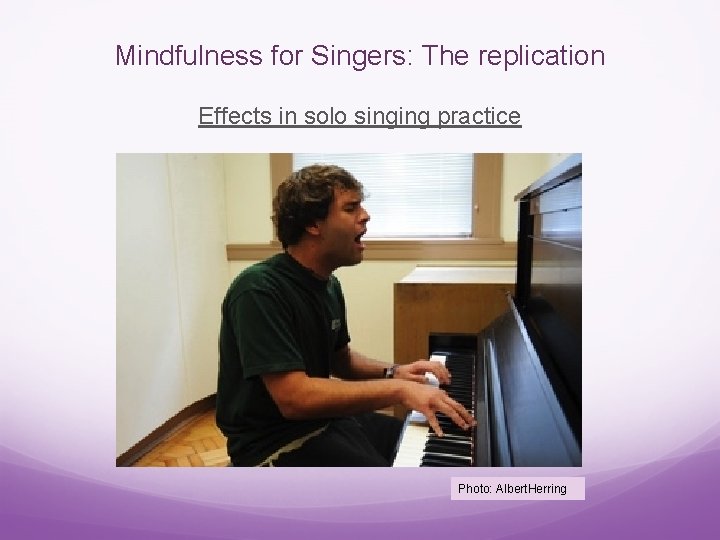 Mindfulness for Singers: The replication Effects in solo singing practice Photo: Albert. Herring 
