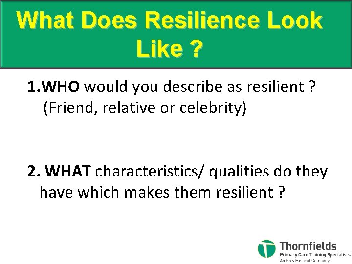 What Does Resilience Look Like ? 1. WHO would you describe as resilient ?