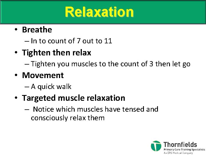 Relaxation • Breathe – In to count of 7 out to 11 • Tighten