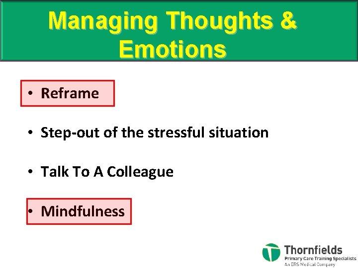 Managing Thoughts & Emotions • Reframe • Step-out of the stressful situation • Talk