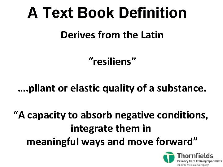 A Text Book Definition Derives from the Latin “resiliens” …. pliant or elastic quality