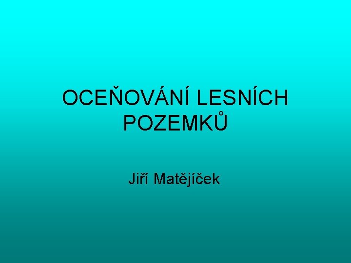 OCEŇOVÁNÍ LESNÍCH POZEMKŮ Jiří Matějíček 