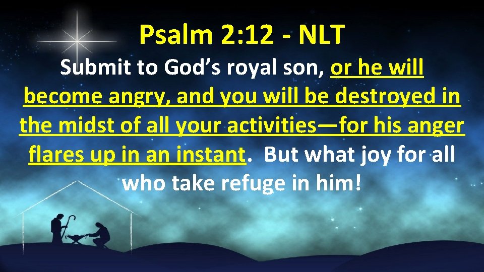Psalm 2: 12 - NLT Submit to God’s royal son, or he will become