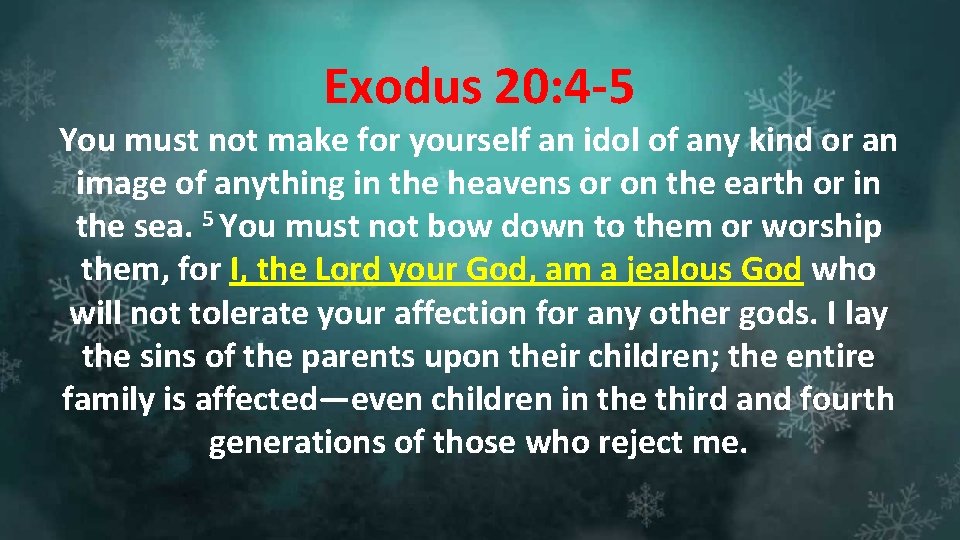 Exodus 20: 4 -5 You must not make for yourself an idol of any