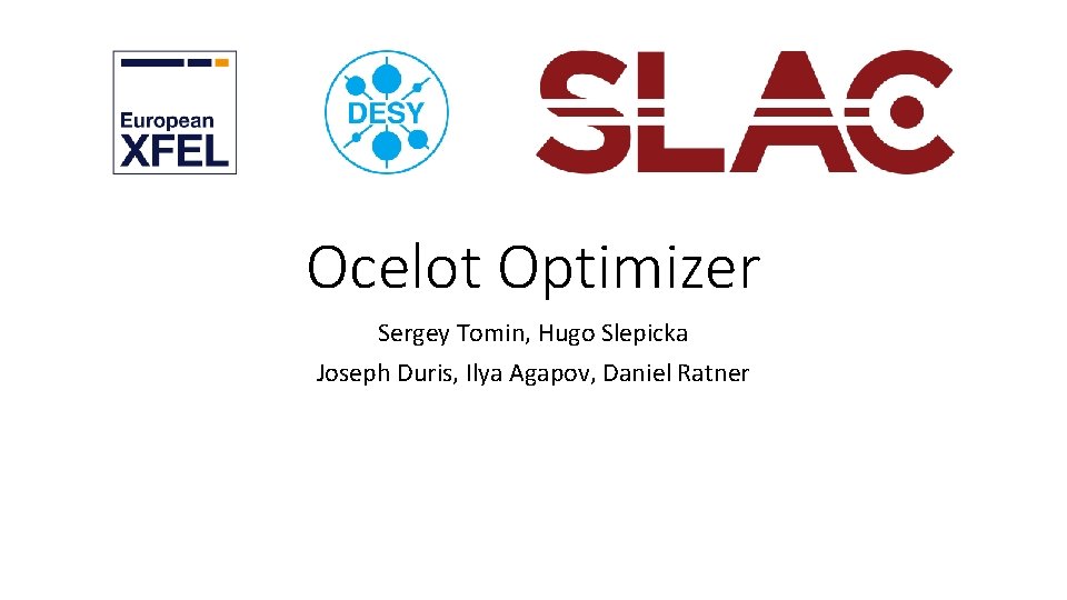 Ocelot Optimizer Sergey Tomin, Hugo Slepicka Joseph Duris, Ilya Agapov, Daniel Ratner 