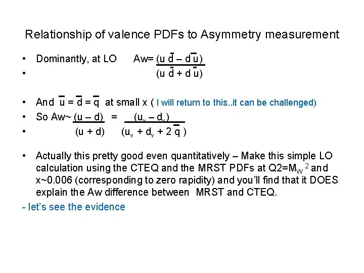 Relationship of valence PDFs to Asymmetry measurement • Dominantly, at LO • Aw= (u